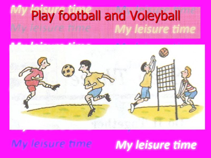 Play football and Voleyball